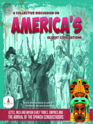 cover image of A Collective Discussion on America's Oldest Civilizations --Aztec, Inca and Mayan Early Tribes, Empires and the Arrival of the Spanish Conquistadors--Social Studies Book Grade 4-5--Children's Ancient History